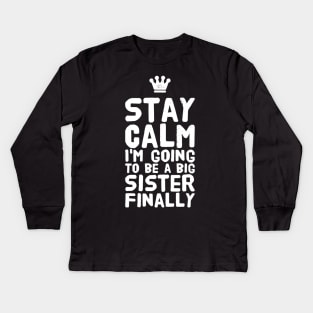 Stay calm I'm going to be a big sister finally Kids Long Sleeve T-Shirt